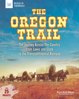 The Oregon Trail: The Journey Across the Country from Lewis and Clark to the Transcontinental Railroad with 25 Projects - Book  of the Build it Yourself