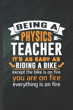 Paperback Being a Physics Teacher It's as Easy as Riding a Bike Except the Bike Is on Fire You Are on Fire Everything Is on Fire: Funny Physics Teacher Blank Li Book