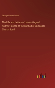 Hardcover The Life and Letters of James Osgood Andrew, Bishop of the Methodist Episcopal Church South Book