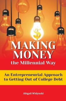 Paperback Making Money the Millennial Way: An Entrepreneurial Approach to Getting Out of College Debt Book
