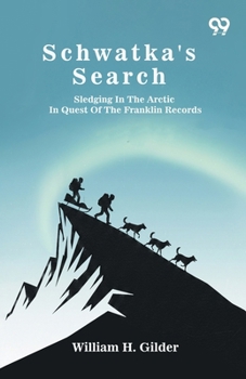 Schwatka's Search: Sledging In The Arctic In Quest Of The Franklin Records