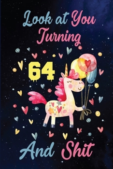 Look at You Turning 64 And Shit: Birthday Gift for 64 Years Old Unicorn Lover. 100 Pages 6*9 inch Notebook Diary Journal. A Funny 64th Birthday ... Women - Friend Turning 64 Year Old Gag Gift.