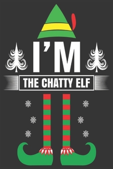 I'm the Chatty Elf : Merry Christmas Journal: Happy Christmas Xmas Organizer Journal Planner, Gift List, Bucket List, Avent ... Christmas Vacation 100 Pages Premium Design
