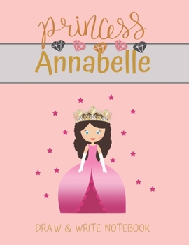 Paperback Princess Annabelle Draw & Write Notebook: With Picture Space and Dashed Mid-line for Small Girls Personalized with their Name Book