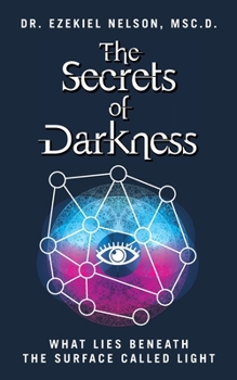Paperback The Secrets Of Darkness: What Lies Beneath the Surface Called Light Book