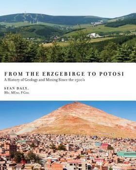 Paperback From the Erzgebirge to Potosi: A History of Geology and Mining Since the 1500's Book