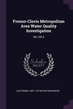 Paperback Fresno-Clovis Metropolitan Area Water Quality Investigation: No.143-3 Book