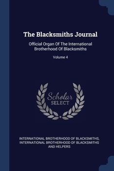 The Blacksmiths Journal: Official Organ Of The International Brotherhood Of Blacksmiths; Volume 4