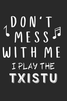 Paperback Don't mess with me I play the Txistu: Lined Journal, 120 Pages, 6 x 9, Music Instrument Gift Txistu Instruments, Black Matte Finish (Don't mess with m Book