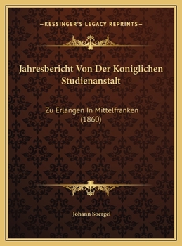 Hardcover Jahresbericht Von Der Koniglichen Studienanstalt: Zu Erlangen In Mittelfranken (1860) [German] Book
