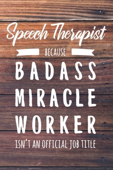 Paperback Speech Therapist Because Badass Miracle Worker Isn't an Official Job Title: 6x9" Lined Wood Matte Cover Notebook/Journal Funny Gift Idea For Speech Th Book