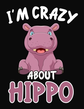 I'm Crazy About Hippo: Journal / Notebook Gift For Boys and Girls, Blank Lined 109 Pages, Hippo Lovers perfect Christmas & Birthday Or Any Occasion