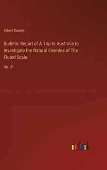 Hardcover Bulletin: Report of A Trip to Australia to Investigate the Natural Enemies of The Fluted Scale: No. 21 Book