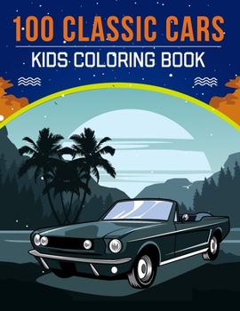 Paperback 100 Classic Cars Kids Coloring Book: An Kids Coloring Book with Stress Relieving Cars Designs for Kids Relaxation. Book