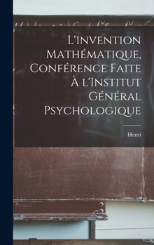 L'invention math�matique, conf�rence faite � l'Institut g�n�ral psychologique
