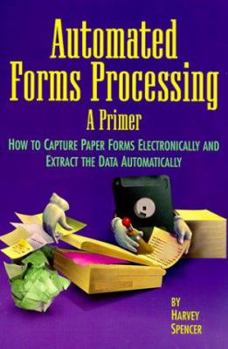 Paperback Automated Forms Processing: A Primer : How to Capture Paper Forms Electronically and Extract the Data Automatically Book
