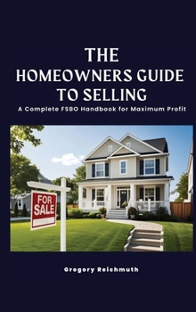 Hardcover The Homeowner's Guide to Selling; A Complete FSBO Handbook for Maximum Profit Book