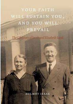 Paperback Your Faith Will Sustain You And You Will Prevail: The Life Story of Jacob and Elisabeth Isaak Book