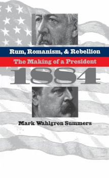 Paperback Rum, Romanism, and Rebellion: The Making of a President, 1884 Book