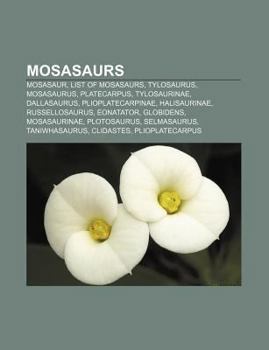 Paperback Mosasaurs: Mosasaur, List of Mosasaurs, Tylosaurus, Mosasaurus, Platecarpus, Tylosaurinae, Dallasaurus, Plioplatecarpinae, Halisaurinae Book