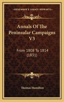 Hardcover Annals Of The Peninsular Campaigns V3: From 1808 To 1814 (1831) Book