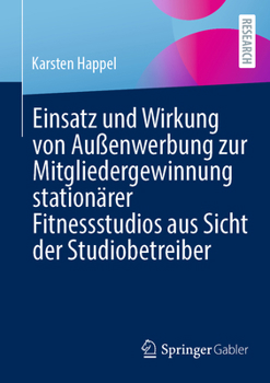 Einsatz und Wirkung von Außenwerbung zur Mitgliedergewinnung stationärer Fitnessstudios aus Sicht der Studiobetreiber (German Edition)