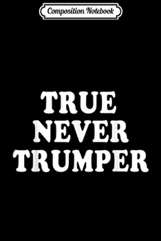 Composition Notebook: True Never Trumper Impeach Trump Democrat Liberal Political  Journal/Notebook Blank Lined Ruled 6x9 100 Pages