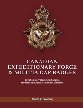 Canadian Expeditionary Force & Militia Cap Badges: York Sunbury Historical Society Fredericton Region Museum Collection
