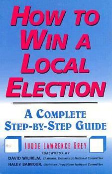 Hardcover How to Win a Local Election: A Complete Step-By-Step Guide Book