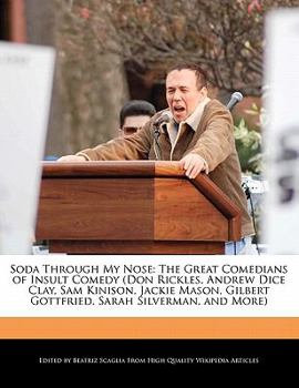 Soda Through My Nose : The Great Comedians of Insult Comedy (Don Rickles, Andrew Dice Clay, Sam Kinison, Jackie Mason, Gilbert Gottfried, Sarah Silverm