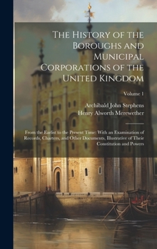 Hardcover The History of the Boroughs and Municipal Corporations of the United Kingdom: From the Earlist to the Present Time: With an Examination of Records, Ch Book