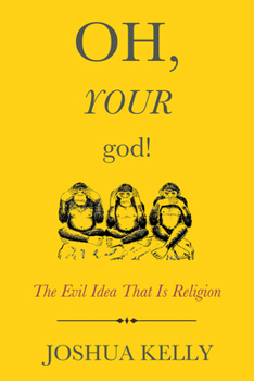 Paperback Oh, Your God!: The Evil Idea That Is Religion Book