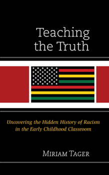 Hardcover Teaching the Truth: Uncovering the Hidden History of Racism in the Early Childhood Classroom Book