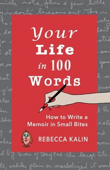 Your Life in 100 Words: How to Write a Memoir in Small Bites