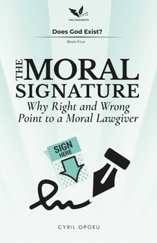 The Moral Signature: Why Right and Wrong Point to a Moral Lawgiver (Does God Exist?)