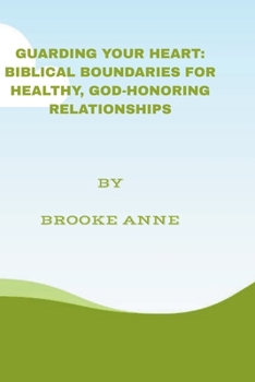 Paperback Guarding Your Heart: Biblical Boundaries for Healthy, God-Honoring Relationships Book