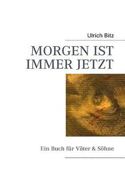 Paperback Morgen Ist Immer Jetzt: Ein Buch für Väter & Söhne [German] Book