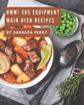 Paperback Hmm! 365 Equipment Main Dish Recipes: Welcome to Equipment Main Dish Cookbook Book