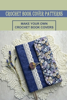 Paperback Crochet Book Cover Patterns: Make Your Own Crochet Book Covers: How To Make A Crochet Book Cover Book