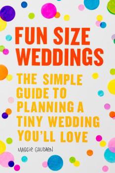Paperback Fun Size Weddings: The Simple Guide to Planning a Tiny Wedding You'll Love Book
