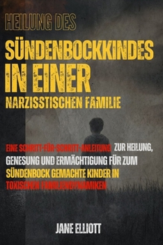 Heilung des Sündenbockkindes in einer narzisstischen Familie: Eine Schritt-für-Schritt-Anleitung zur Heilung, Genesung und Ermächtigung für zum ... toxischen Familiendynamike (German Edition)