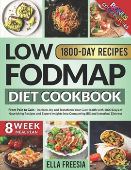 Paperback Low FODMAP Diet Cookbook - From Pain to Gain: Reclaim Joy and Transform Your Gut Health with 1800 Days of Nourishing Recipes and Expert Insights into Book