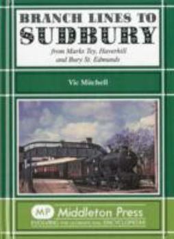 Branch Lines to Sudbury: From Marks Tey, Haverhill and Bury St Edmunds