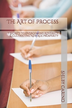 Paperback The Art of Process: 7 Secrets To Overcoming Adversity & Cultivating New Age Prosperity Book