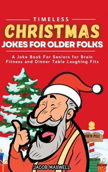 Timeless Christmas Jokes For Older Folks: A Joke Book For Seniors for Brain Fitness and Dinner Table Laughing Fits
