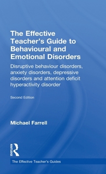Hardcover The Effective Teacher's Guide to Behavioural and Emotional Disorders: Disruptive Behaviour Disorders, Anxiety Disorders, Depressive Disorders, and Att Book