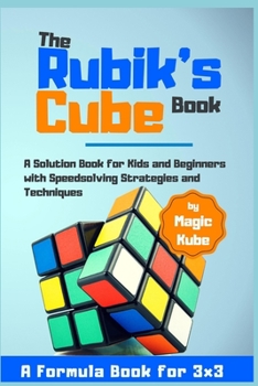 Paperback The Rubik's Cube Book: A Solution Book for Kids and Beginners with Speedsolving Strategies and Techniques (A Formula Book for 3x3) Book