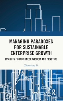 Hardcover Managing Paradoxes for Sustainable Enterprise Growth: Insights from Chinese Wisdom and Practice Book