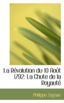 Paperback La Revolution Du 10 Aout 1792: La Chute de La Royaute Book