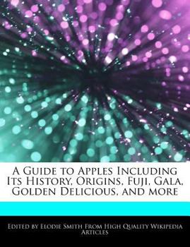 Paperback A Guide to Apples Including Its History, Origins, Fuji, Gala, Golden Delicious, and More Book